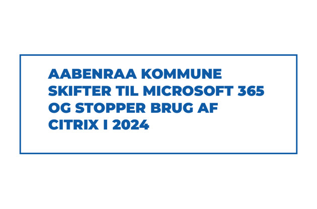 Aabenraa kommune skifter til Microsoft 365 og stopper brug af citrix i 2024